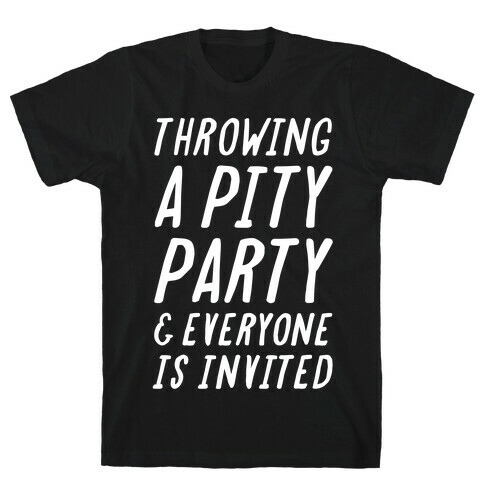 Throwing A Pity Party And Everyone Is Invited T-Shirt