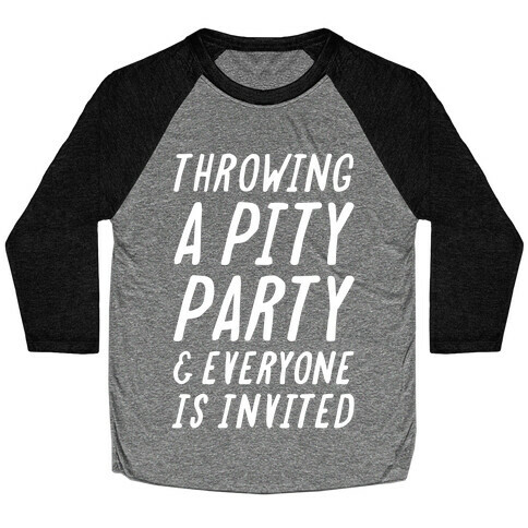 Throwing A Pity Party And Everyone Is Invited Baseball Tee