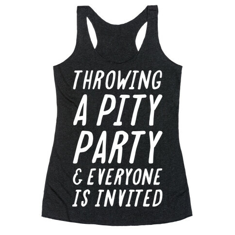 Throwing A Pity Party And Everyone Is Invited Racerback Tank Top