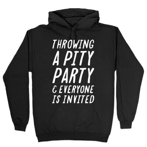 Throwing A Pity Party And Everyone Is Invited Hooded Sweatshirt