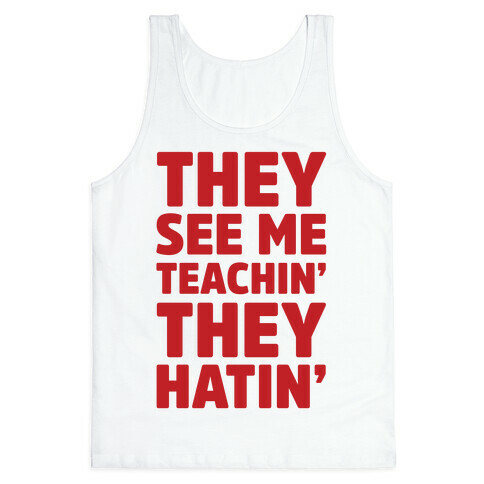 They See Me Teachin' They Hatin' Tank Top