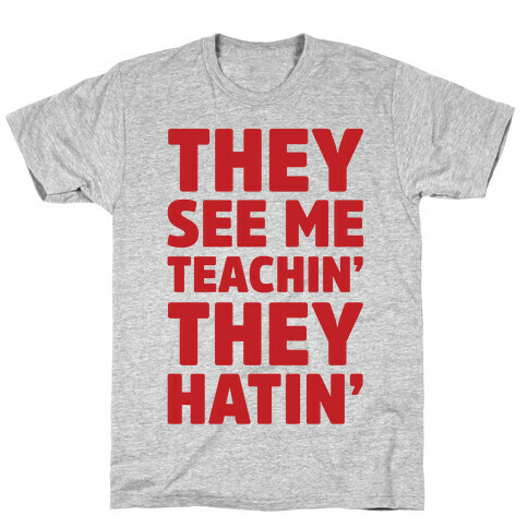 They See Me Teachin' They Hatin' T-Shirt