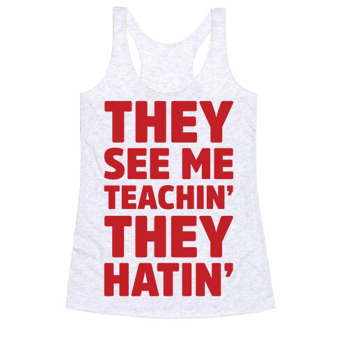 They See Me Teachin' They Hatin' Racerback Tank Top