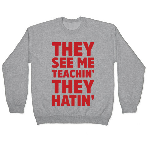 They See Me Teachin' They Hatin' Pullover