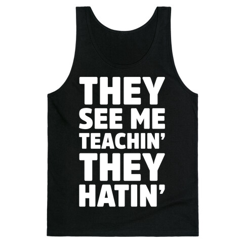 They See Me Teachin' They Hatin' Tank Top