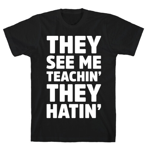 They See Me Teachin' They Hatin' T-Shirt