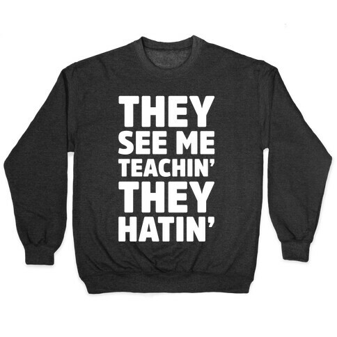 They See Me Teachin' They Hatin' Pullover