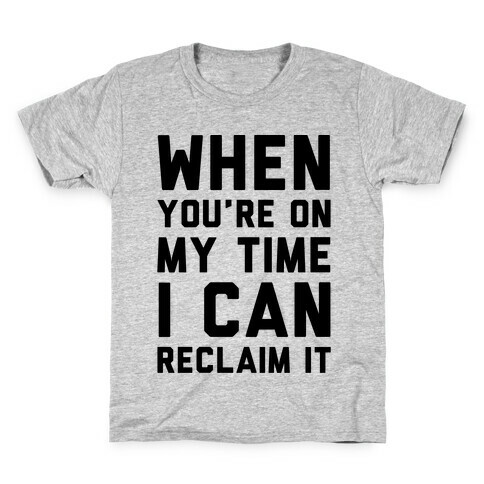 When You're On My Time I Can Reclaim It  Kids T-Shirt