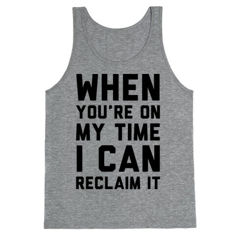 When You're On My Time I Can Reclaim It  Tank Top