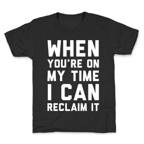 When You're On My Time I Can Reclaim It White Print Kids T-Shirt