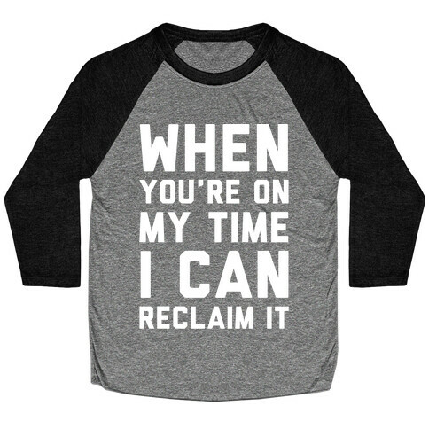 When You're On My Time I Can Reclaim It White Print Baseball Tee