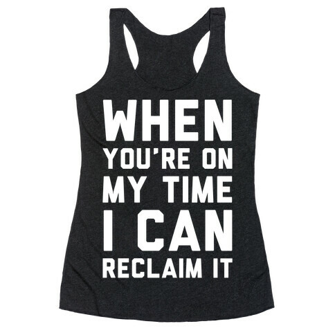 When You're On My Time I Can Reclaim It White Print Racerback Tank Top