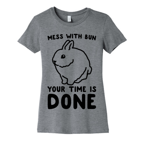 Mess With Bun Your Time Is Done Womens T-Shirt