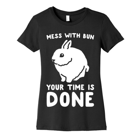 Mess With Bun Your Time Is Done White Print Womens T-Shirt