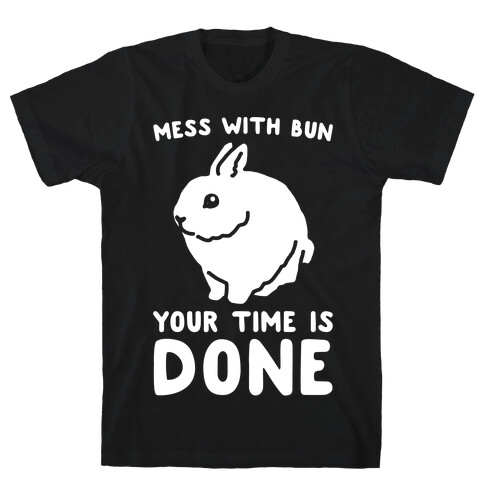 Mess With Bun Your Time Is Done White Print T-Shirt