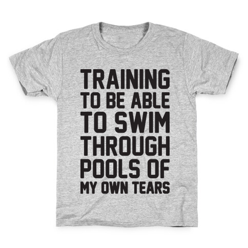 Training To Be Able To Swim Through Pools Of My Own Tears Kids T-Shirt