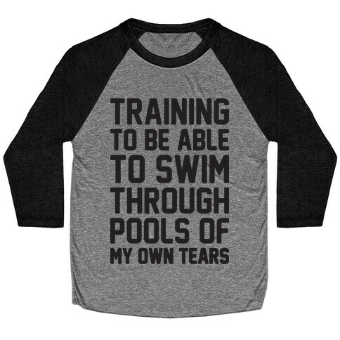 Training To Be Able To Swim Through Pools Of My Own Tears Baseball Tee