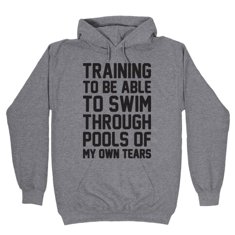 Training To Be Able To Swim Through Pools Of My Own Tears Hooded Sweatshirt