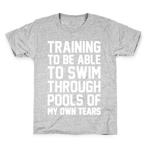 Training To Be Able To Swim Through Pools Of My Own Tears Kids T-Shirt