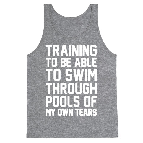 Training To Be Able To Swim Through Pools Of My Own Tears Tank Top