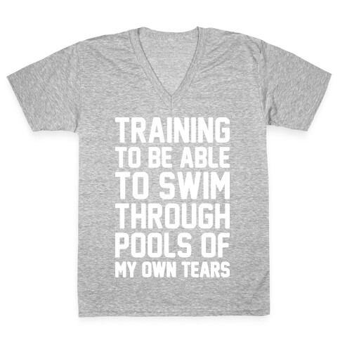 Training To Be Able To Swim Through Pools Of My Own Tears V-Neck Tee Shirt