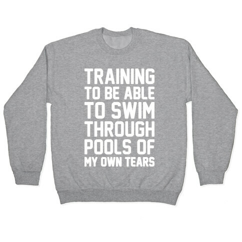 Training To Be Able To Swim Through Pools Of My Own Tears Pullover