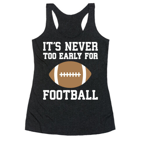 It's Never Too Early For Football Racerback Tank Top