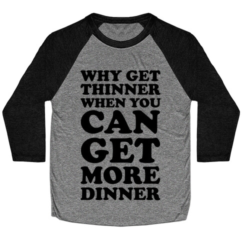 Why Get Thinner When You Can Get More Dinner Baseball Tee