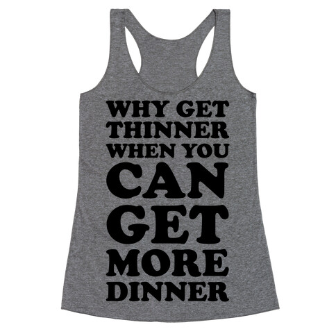Why Get Thinner When You Can Get More Dinner Racerback Tank Top