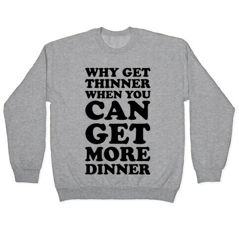 Why Get Thinner When You Can Get More Dinner Pullover