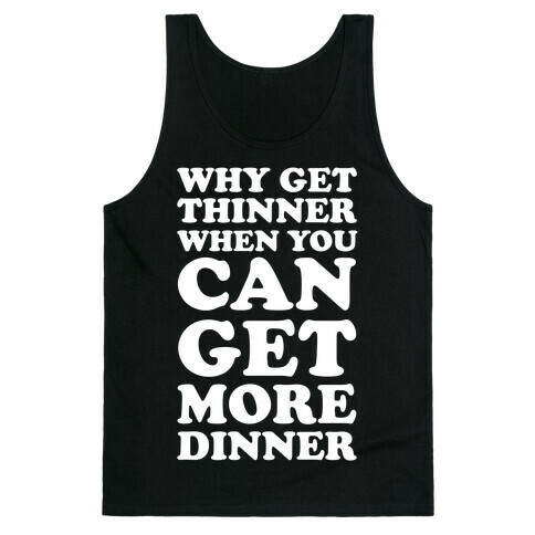 Why Get Thinner When You Can Get More Dinner Tank Top