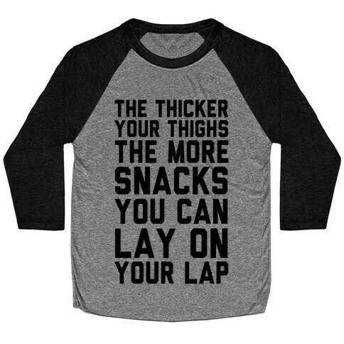 The Thicker The Thighs The More Snacks You Can Lay On Your Lap Baseball Tee