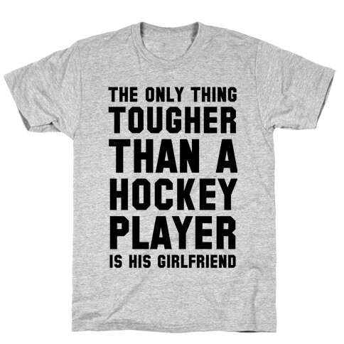 The Only Thing Tougher Than A Hockey Player (His Girlfriend) T-Shirt