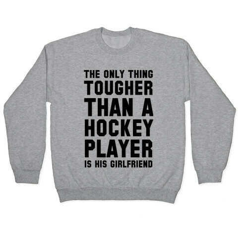 The Only Thing Tougher Than A Hockey Player (His Girlfriend) Pullover