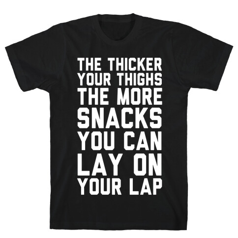 The Thicker The Thighs The More Snacks You Can Lay On Your Lap T-Shirt