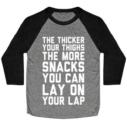 The Thicker The Thighs The More Snacks You Can Lay On Your Lap Baseball Tee