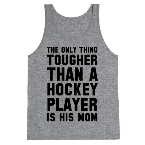 The Only Thing Tougher Than A Hockey Player (His Mom) Tank Top