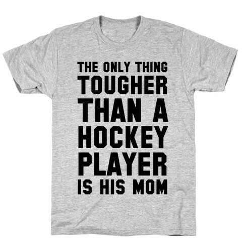 The Only Thing Tougher Than A Hockey Player (His Mom) T-Shirt