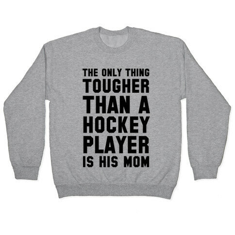 The Only Thing Tougher Than A Hockey Player (His Mom) Pullover