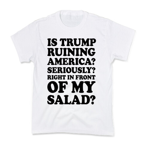Is Trump Ruining America Seriously Right In Front Of My Salad Kids T-Shirt
