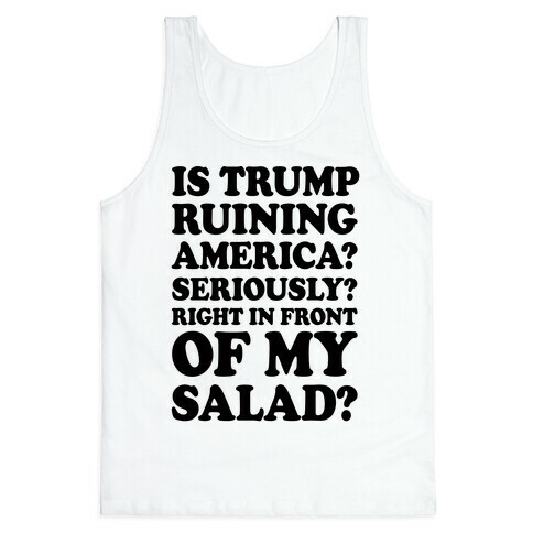 Is Trump Ruining America Seriously Right In Front Of My Salad Tank Top