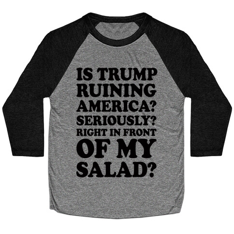 Is Trump Ruining America Seriously Right In Front Of My Salad Baseball Tee