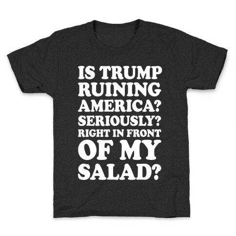 Is Trump Ruining America Seriously Right In Front Of My Salad Kids T-Shirt