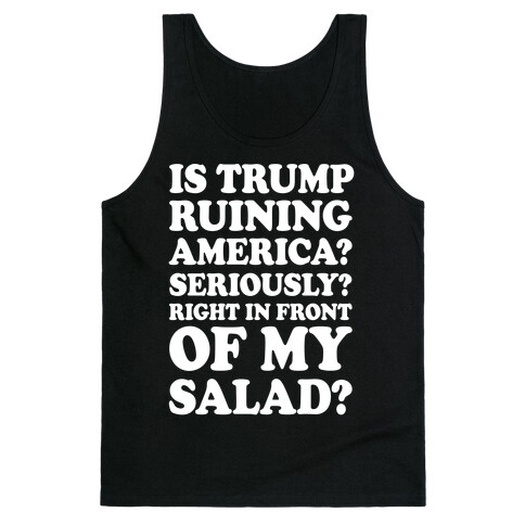 Is Trump Ruining America Seriously Right In Front Of My Salad Tank Top