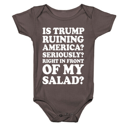 Is Trump Ruining America Seriously Right In Front Of My Salad Baby One-Piece