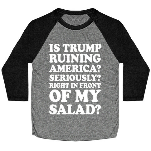 Is Trump Ruining America Seriously Right In Front Of My Salad Baseball Tee
