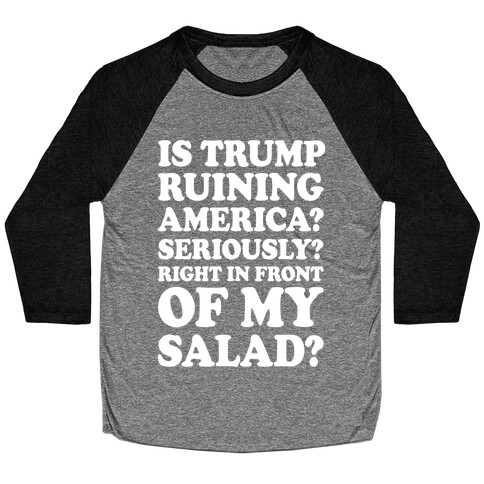 Is Trump Ruining America Seriously Right In Front Of My Salad Baseball Tee