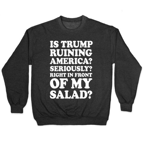 Is Trump Ruining America Seriously Right In Front Of My Salad Pullover