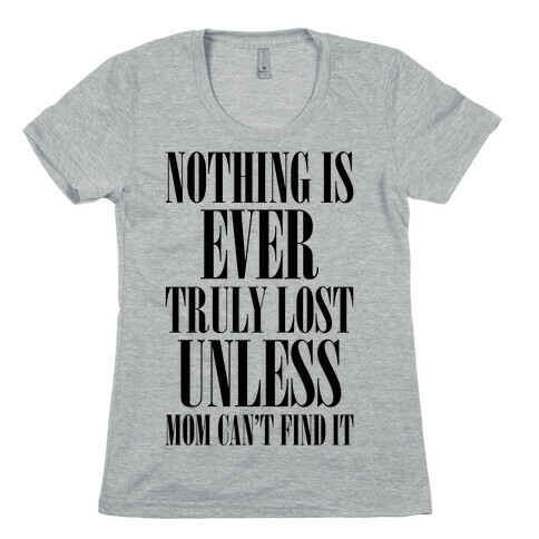 Nothing Is Ever Truly Lost Unless Mom Can't Find It Womens T-Shirt