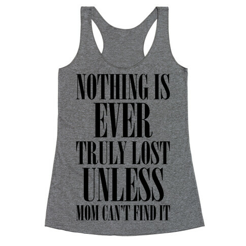 Nothing Is Ever Truly Lost Unless Mom Can't Find It Racerback Tank Top